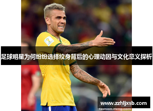 足球明星为何纷纷选择纹身背后的心理动因与文化意义探析