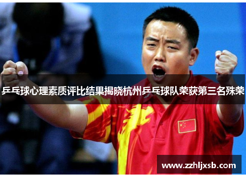 乒乓球心理素质评比结果揭晓杭州乒乓球队荣获第三名殊荣